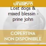 Lost dogs & mixed blessin - prine john cd musicale di John Prine