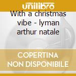 With a christmas vibe - lyman arthur natale cd