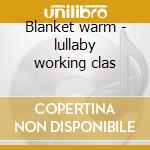 Blanket warm - lullaby working clas