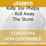 Kelly Joe Phelps - Roll Away The Stone cd