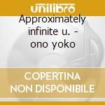 Approximately infinite u. - ono yoko cd musicale di Yoko ono + 2 bt