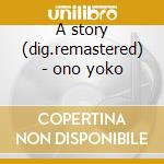 A story (dig.remastered) - ono yoko cd musicale di Yoko ono + 3 bt