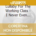 Lullaby For The Working Class - I Never Even Osked Light