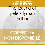 The legend of pele - lyman arthur cd