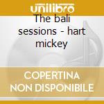 The bali sessions - hart mickey cd musicale di Mickey hart (3 cd)