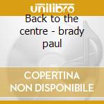 Back to the centre - brady paul cd