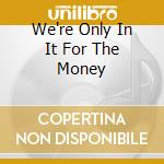 We're Only In It For The Money cd musicale di Frank Zappa