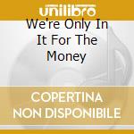 We're Only In It For The Money cd