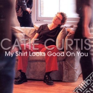 Catie Curtis - My Shirt Looks Good On.. cd musicale di Catie Curtis