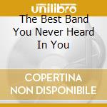 The Best Band You Never Heard In You cd musicale di Frank Zappa