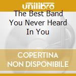 The Best Band You Never Heard In You cd
