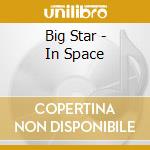 Big Star - In Space cd musicale di BIG STAR