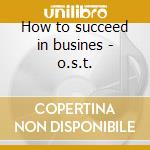 How to succeed in busines - o.s.t. cd musicale di Frank loesser (ost)