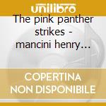 The pink panther strikes - mancini henry o.s.t. cd musicale di Henry Mancini