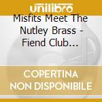 Misfits Meet The Nutley Brass - Fiend Club Lounge cd musicale di MISFITS MEET NUTLEY
