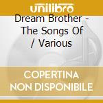 Dream Brother - The Songs Of / Various cd musicale di Dream Brother