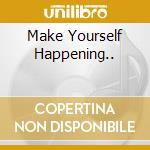 Make Yourself Happening.. cd musicale di PLASTICLAND