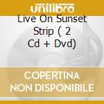 Live On Sunset Strip ( 2 Cd + Dvd) cd