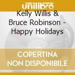 Kelly Willis & Bruce Robinson - Happy Holidays cd musicale di WILLIS KELLY & ROBINSON BRUCE