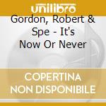 Gordon, Robert & Spe - It's Now Or Never cd musicale di Robert & spe Gordon