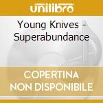 Young Knives - Superabundance cd musicale