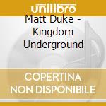 Matt Duke - Kingdom Underground cd musicale di Matt Duke