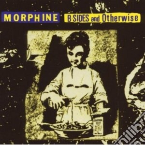 Morphine - B-sides And Otherwise cd musicale di MORPHINE