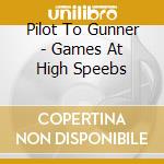 Pilot To Gunner - Games At High Speebs cd