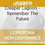 Creeper Lagoon - Remember The Future cd musicale di Creeper Lagoon