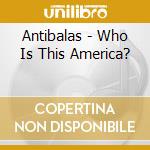 Antibalas - Who Is This America? cd