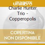 Charlie Hunter Trio - Copperopolis