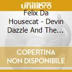 Felix Da Housecat - Devin Dazzle And The Neon Fever cd musicale di Felix Da Housecat