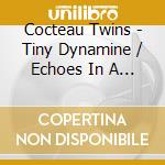 Cocteau Twins - Tiny Dynamine / Echoes In A Shallow Bay cd musicale di Cocteau Twins