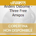 Anders Osborne - Three Free Amigos