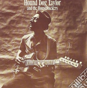 Hound Dog Taylor & The Houserockers - Hound Dog Taylor & The Houserockers cd musicale di HOUND DOG TAYLOR & THE HOUSEROCKERS