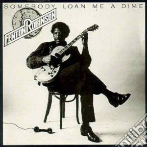 Fenton Robinson - Somebody Loan Me A Dime cd musicale di Robinson Fenton