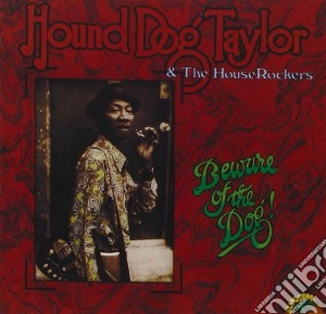 Hound Dog Taylor - Beware Of The Dog cd musicale di Hound Dog Taylor