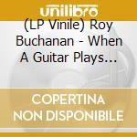 (LP Vinile) Roy Buchanan - When A Guitar Plays The Blues vinile