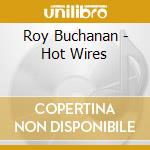 Roy Buchanan - Hot Wires cd musicale di BUCHANAN ROY