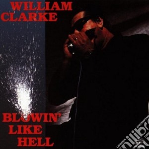 William Clarke - Blowin' Like Hell cd musicale di William Clarke