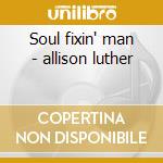 Soul fixin' man - allison luther cd