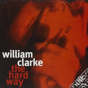 William Clarke - The Hard Way cd musicale di William Clarke