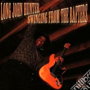 Long John Hunter - Swinging From The Rafters cd musicale di Long john hunter