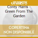 Corey Harris - Green From The Garden cd