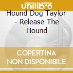 Hound Dog Taylor - Release The Hound cd