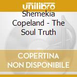 Shemekia Copeland - The Soul Truth cd musicale di SHEMEKIA COPELAND