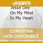 Jesse Dee - On My Mind In My Heart cd musicale di Jesse Dee