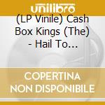 (LP Vinile) Cash Box Kings (The) - Hail To The Kings! vinile
