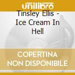 Tinsley Ellis - Ice Cream In Hell cd musicale