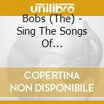 Bobs (The) - Sing The Songs Of... cd